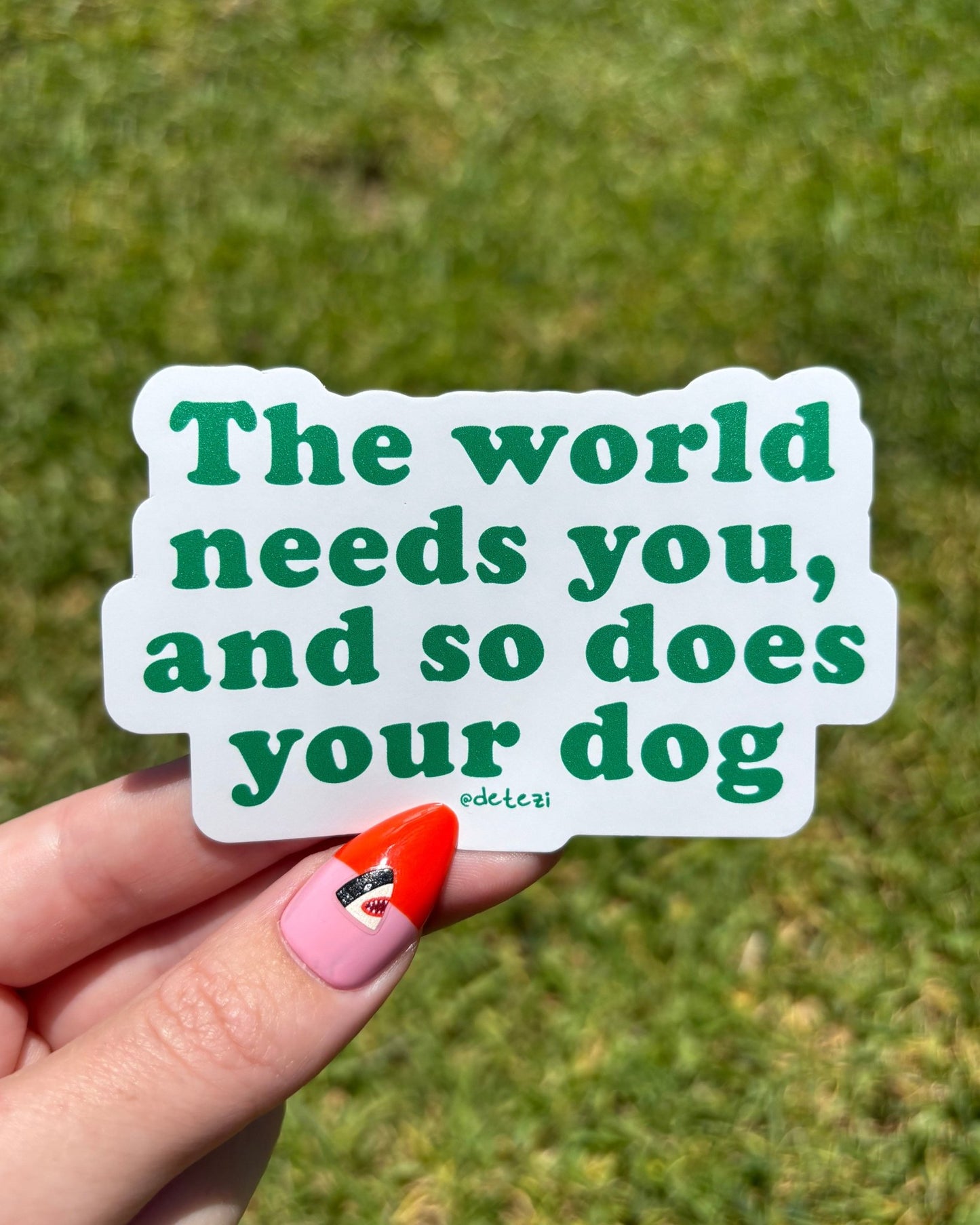 The World Needs You, And So Does Your Dog | Vinyl Sticker - Detezi Designs-