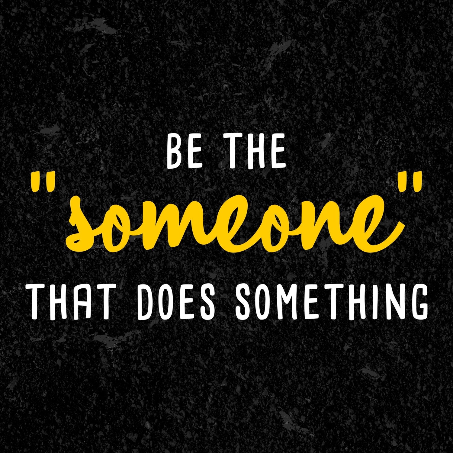 Be The "Someone" That Does Something - Detezi Designs
