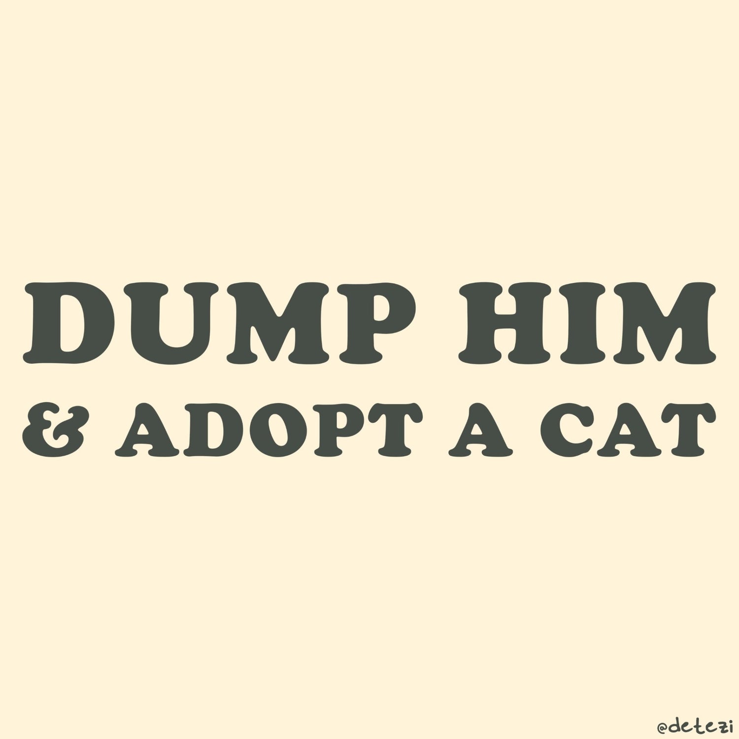 Dump Him & Adopt A Cat - Detezi Designs