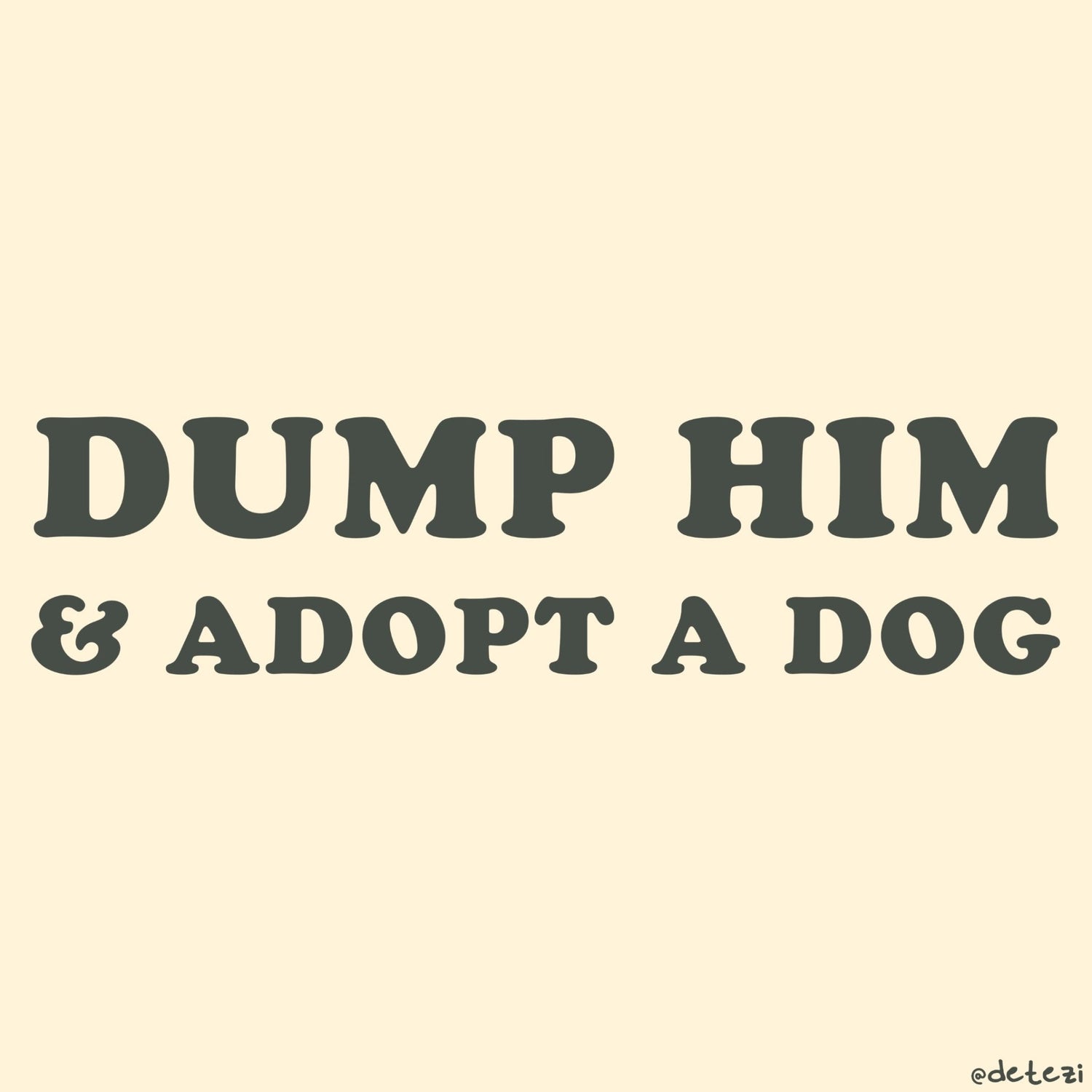 Dump Him & Adopt A Dog - Detezi Designs