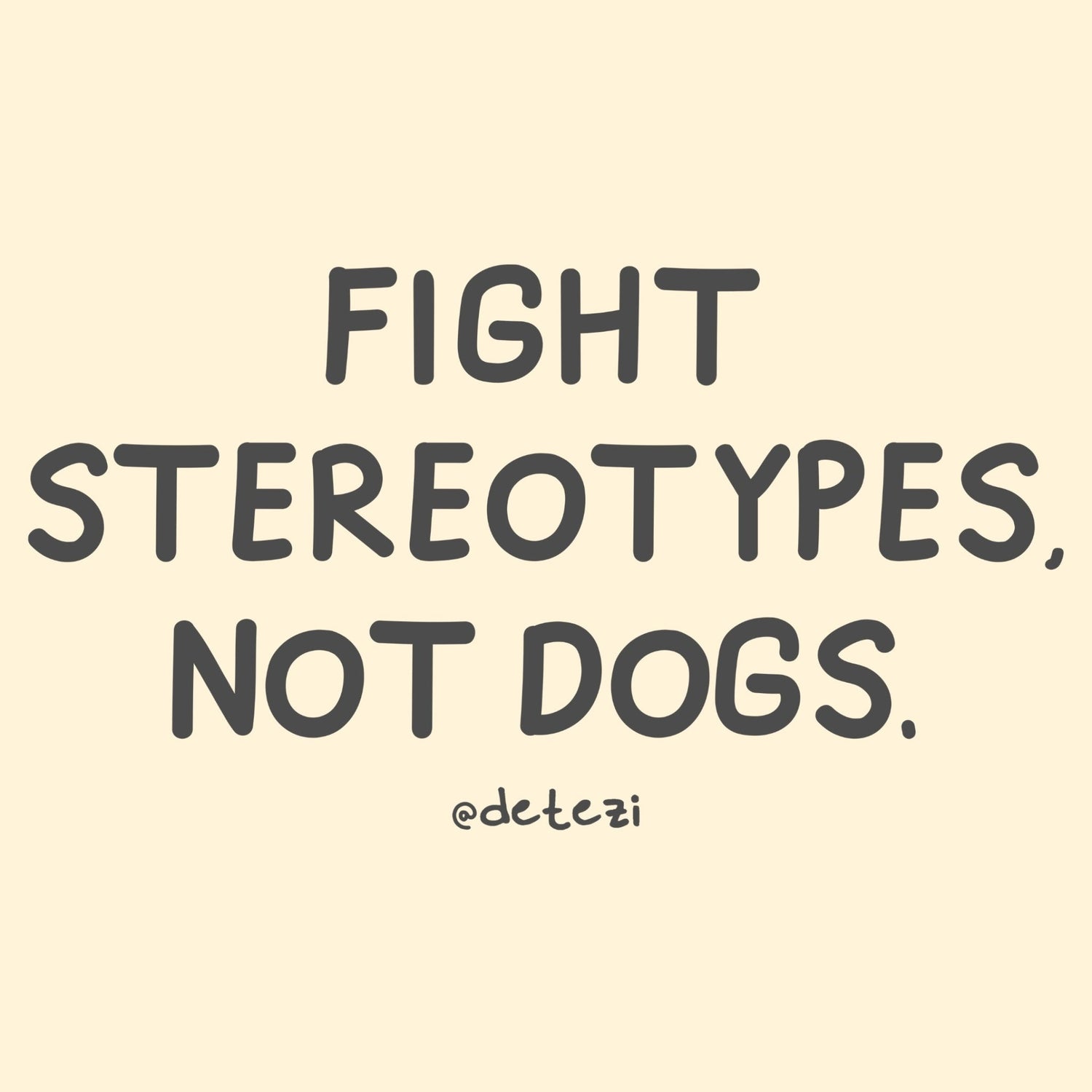 Fight Stereotypes, Not Dogs - Detezi Designs