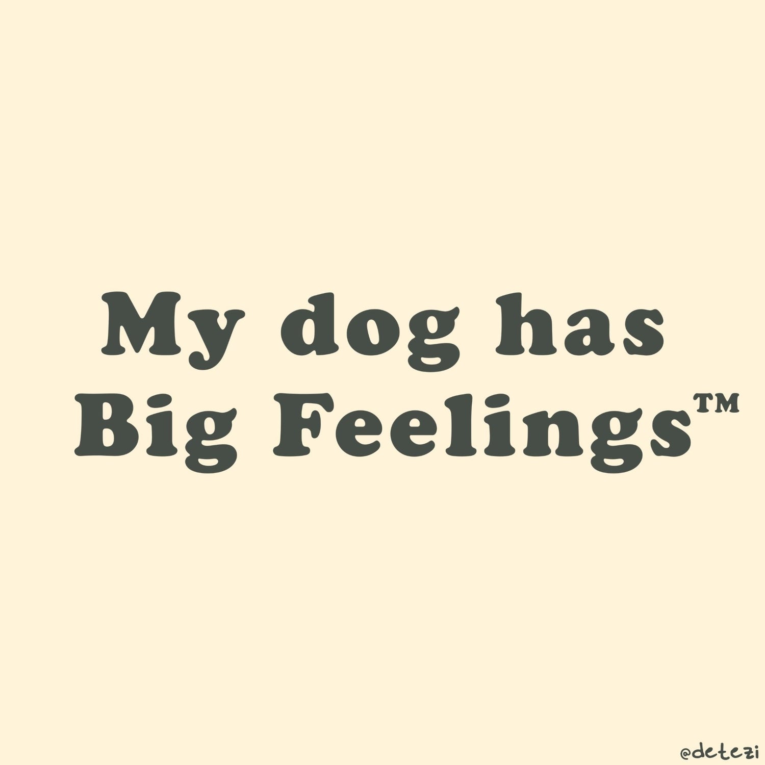My Dog Has Big Feelings™ - Detezi Designs