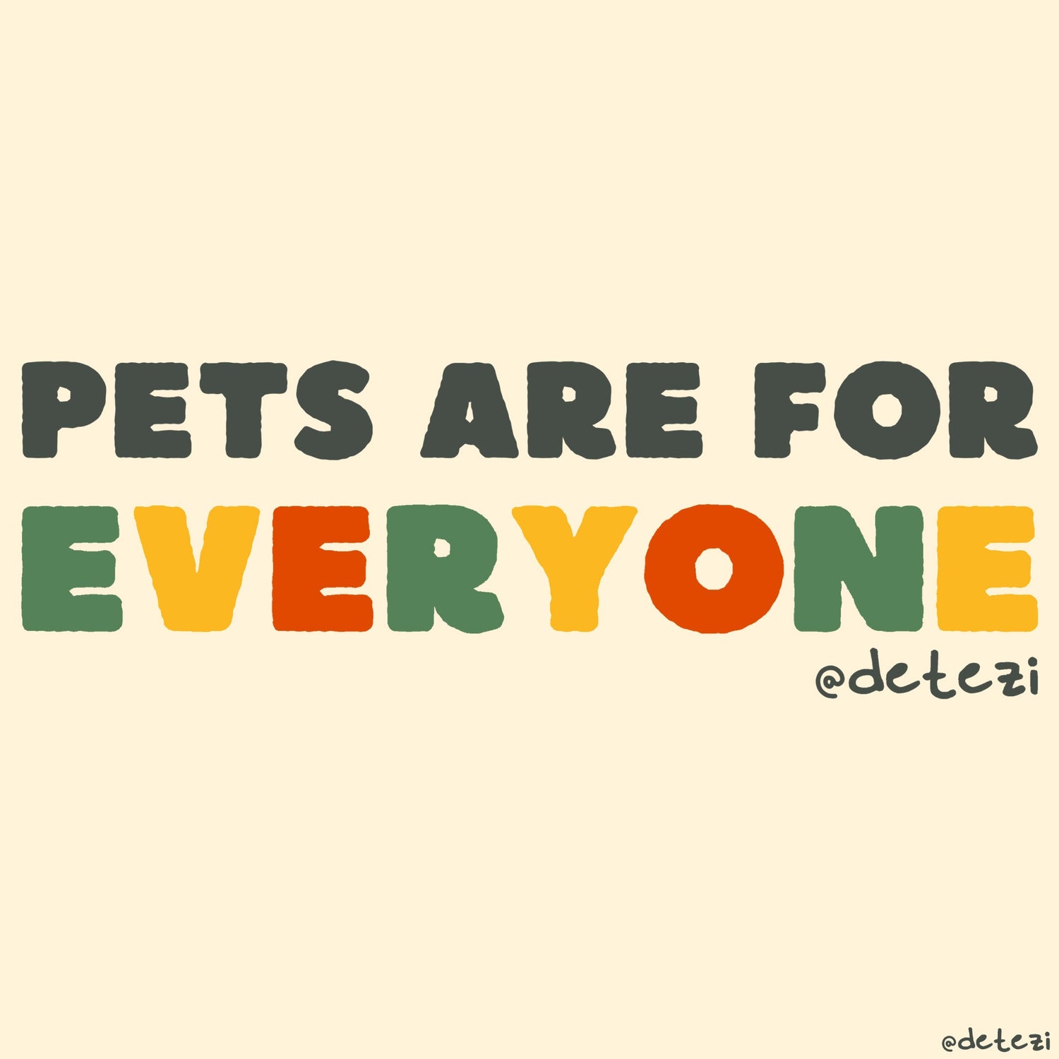 Pets Are For Everyone - Detezi Designs