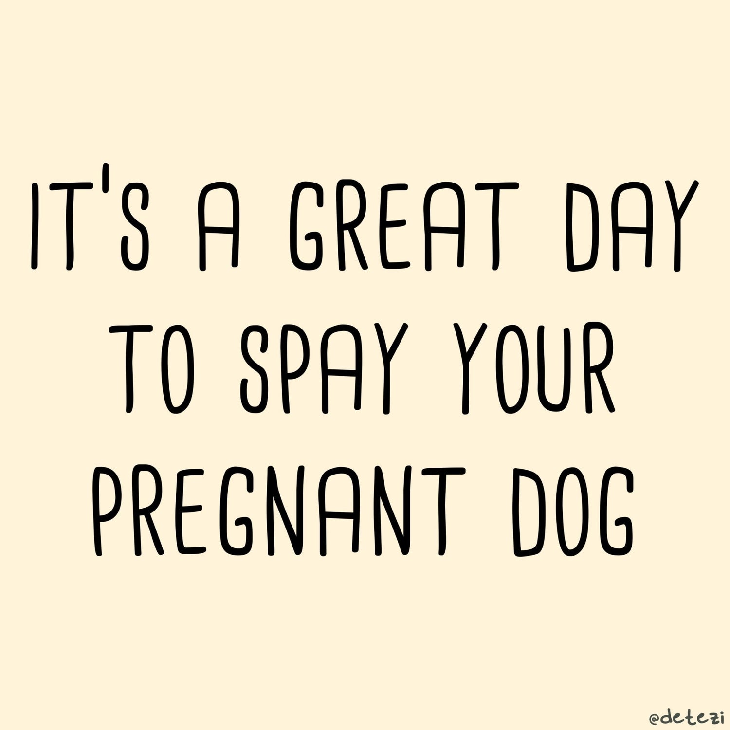 Spay Your Pregnant Dog - Detezi Designs