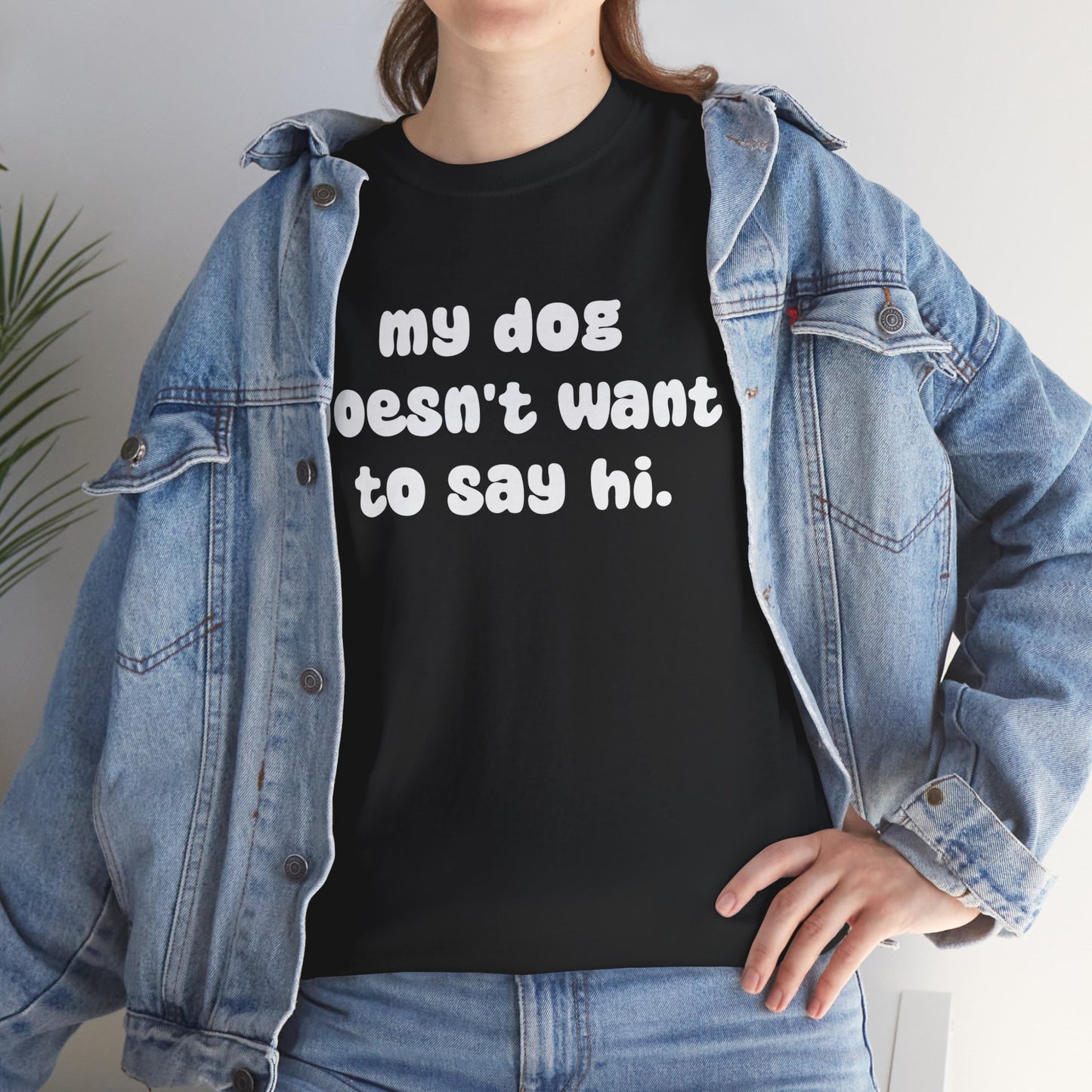 My Dog Doesn't Want to Say Hi | Text Tees - Detezi Designs - 66454350645239392907