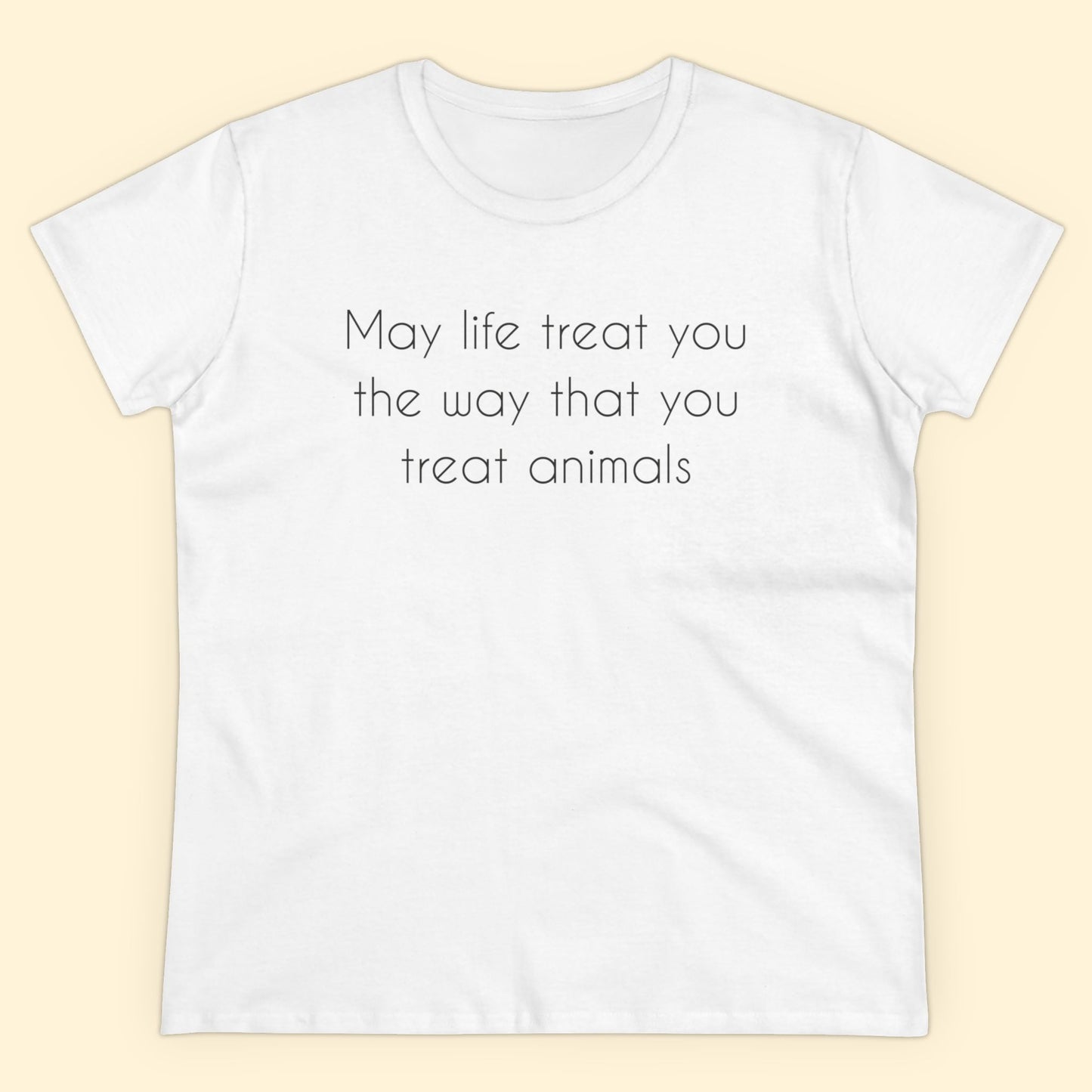 May Life Treat You The Way That You Treat Animals | Women's Midweight Cotton Tee