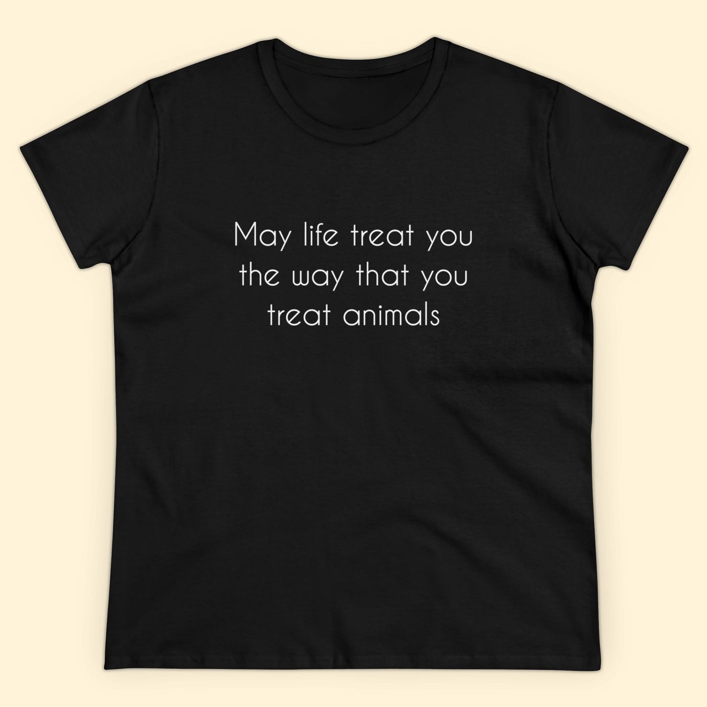 May Life Treat You The Way That You Treat Animals | Women's Midweight Cotton Tee