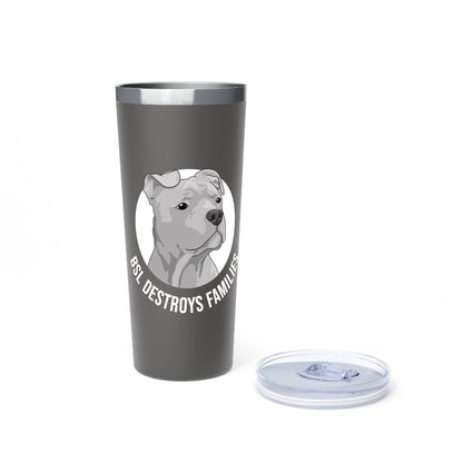 BSL Destroys Families | Insulated Tumbler, 22oz