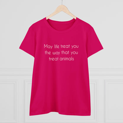 May Life Treat You The Way That You Treat Animals | Women's Midweight Cotton Tee