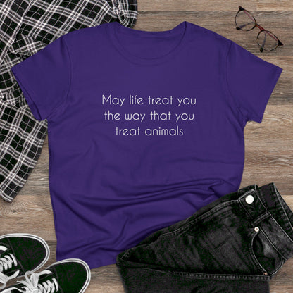 May Life Treat You The Way That You Treat Animals | Women's Midweight Cotton Tee