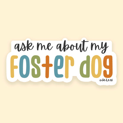 Ask Me About My Foster Dog | 4" Vinyl Sticker - Detezi Designs - 