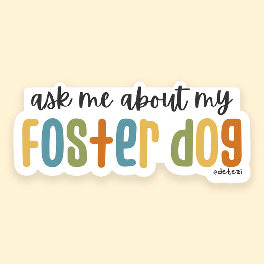 Ask Me About My Foster Dog | 4" Vinyl Sticker - Detezi Designs - 