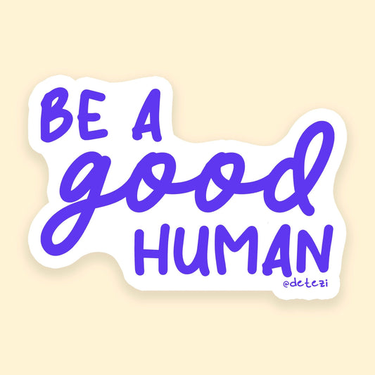 Be A Good Human | 3" Vinyl Sticker - Detezi Designs - 