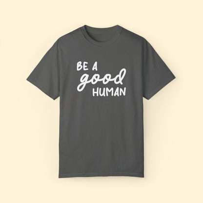 Be A Good Human | Comfort Colors Unisex T-shirt - Detezi Designs - 27226879351594023963