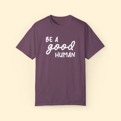 Be A Good Human | Comfort Colors Unisex T-shirt - Detezi Designs - 40893201148109397788