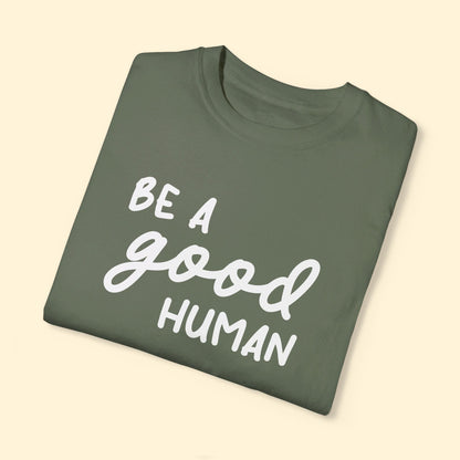 Be A Good Human | Comfort Colors Unisex T-shirt - Detezi Designs - 45113168172036961732