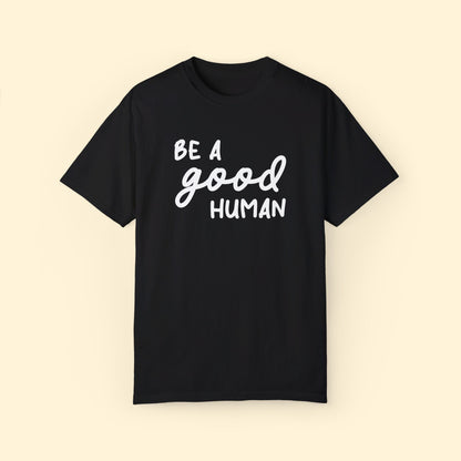 Be A Good Human | Comfort Colors Unisex T-shirt - Detezi Designs - 45113168172036961732