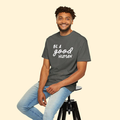 Be A Good Human | Comfort Colors Unisex T-shirt - Detezi Designs - 76473512247903475139