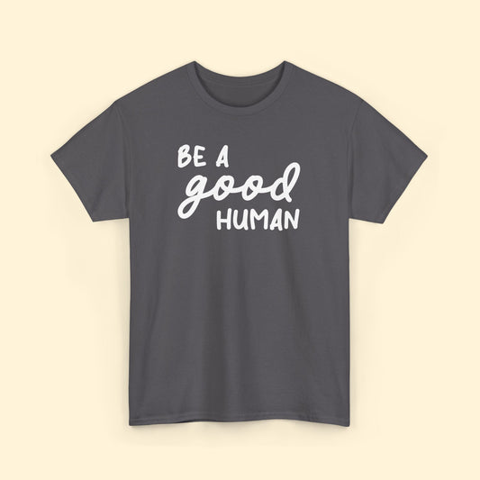 Be A Good Human | Text Tees - Detezi Designs - 33432734454969669575