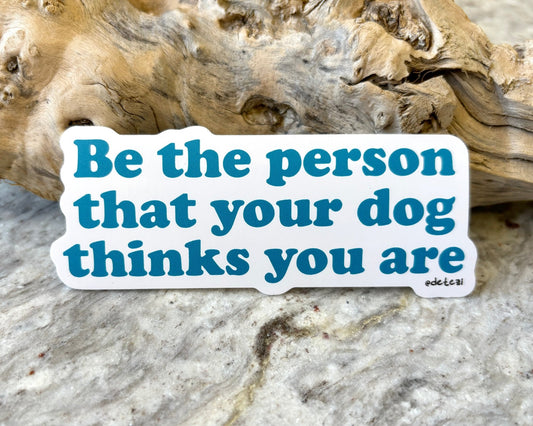 Be The Person That Your Dog Thinks You Are | 4" Vinyl Sticker - Detezi Designs - 