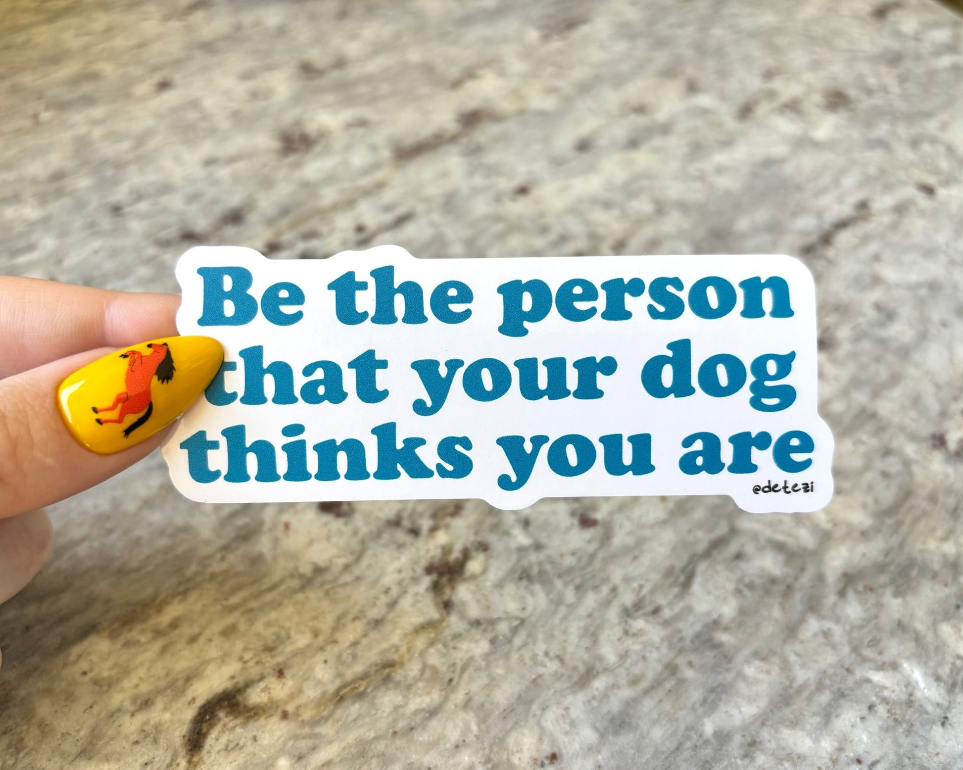 Be The Person That Your Dog Thinks You Are | 4" Vinyl Sticker - Detezi Designs - 