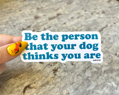 Be The Person That Your Dog Thinks You Are | 4" Vinyl Sticker - Detezi Designs - 
