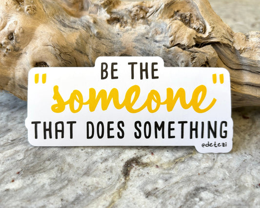 Be The "Someone" | 4" Vinyl Sticker - Detezi Designs - 