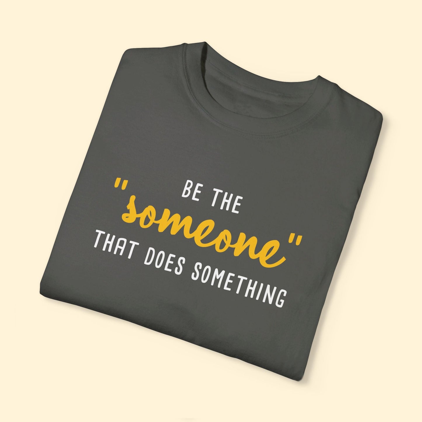 Be The "Someone" That Does Something | Comfort Colors Unisex T-shirt - Detezi Designs - 22001916506831710830