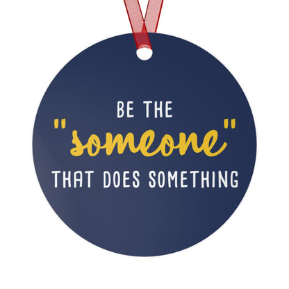 Be The "Someone" That Does Something | Holiday Ornament - Detezi Designs - 22714528381089724520