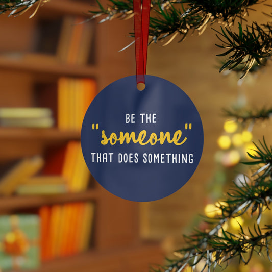 Be The "Someone" That Does Something | Holiday Ornament - Detezi Designs - 22714528381089724520