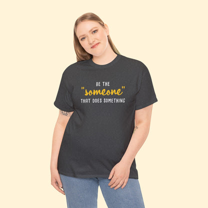 Be The "Someone" That Does Something | Unisex T - shirt - Detezi Designs - 14735968339205739561