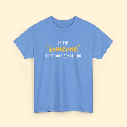 Be The "Someone" That Does Something | Unisex T - shirt - Detezi Designs - 25847140771767876480