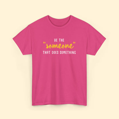 Be The "Someone" That Does Something | Unisex T - shirt - Detezi Designs - 31191237298494500533