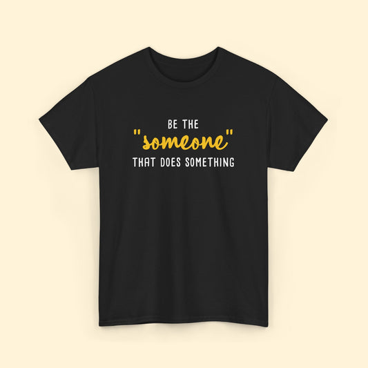 Be The "Someone" That Does Something | Unisex T - shirt - Detezi Designs - 64187840556659010340