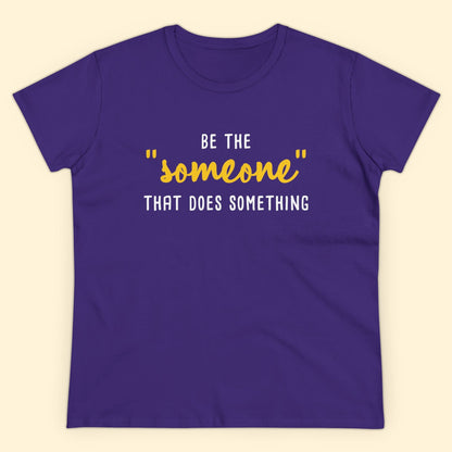 Be The "Someone" That Does Something | Women's Midweight Cotton Tee - Detezi Designs - 17270732906535571674