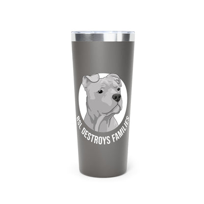 BSL Destroys Families | Insulated Tumbler, 22oz - Detezi Designs - 36996211398116480769