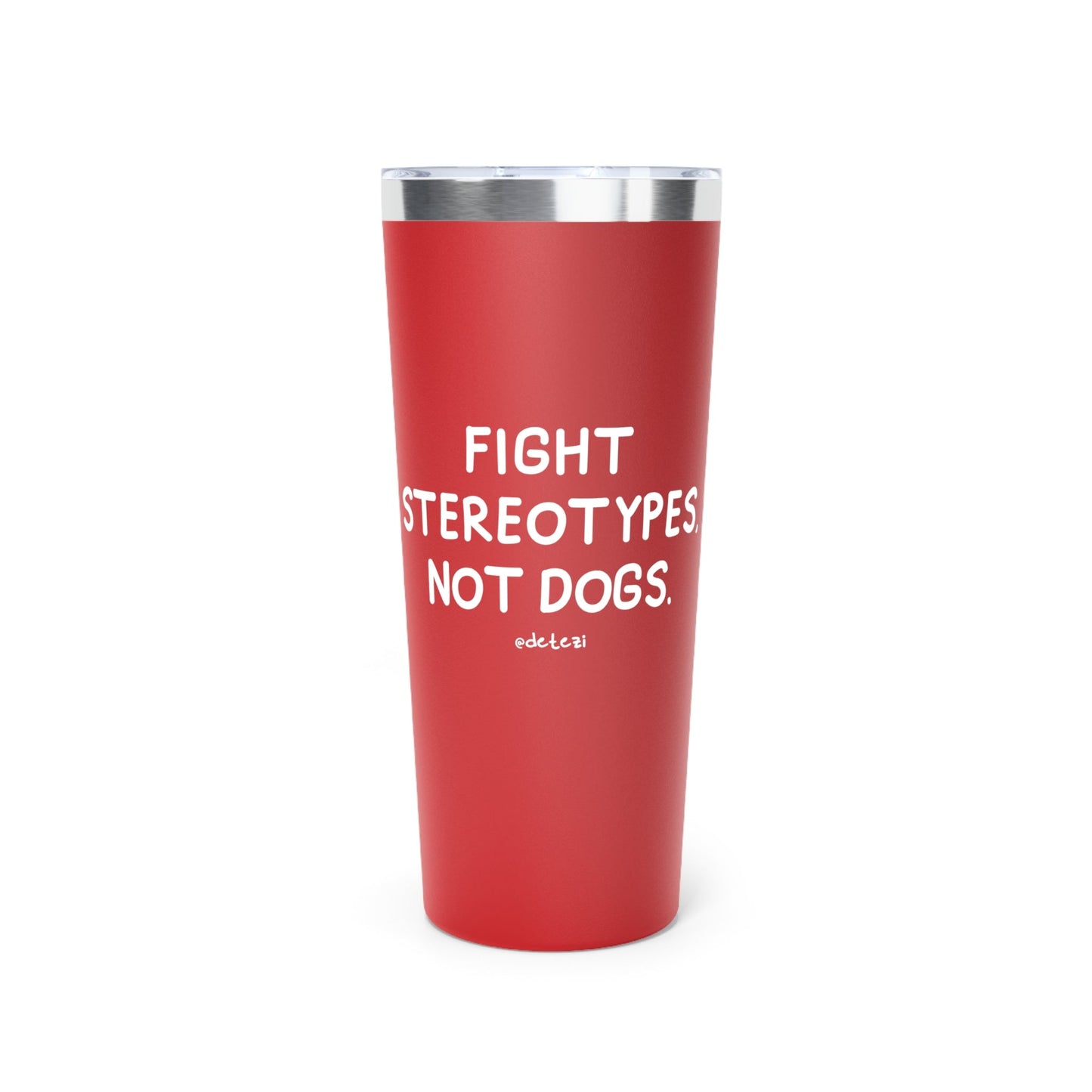 Fight Stereotypes, Not Dogs | Insulated Tumbler, 22oz - Detezi Designs - 15981385512714095277