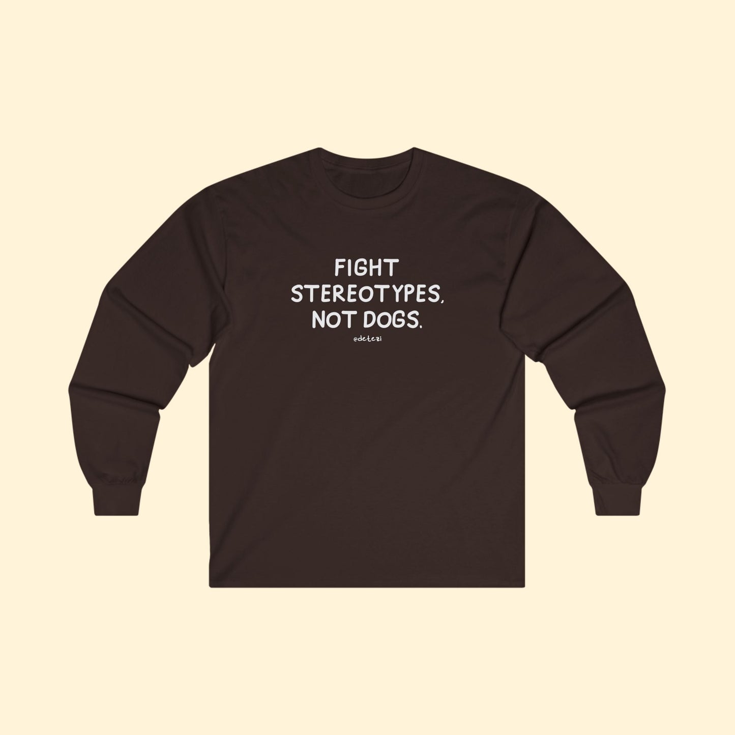 Fight Stereotypes, Not Dogs | Long Sleeve Tee - Detezi Designs - 13625662022362006551