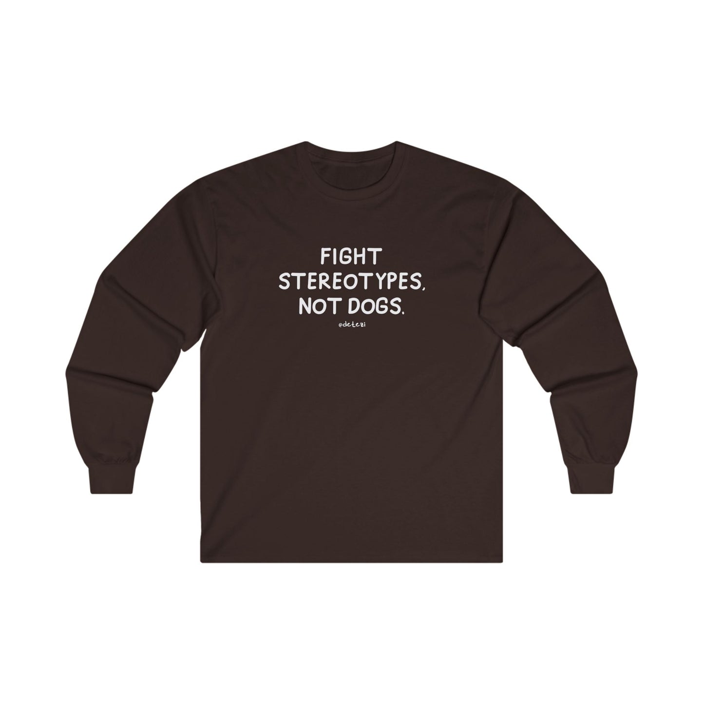 Fight Stereotypes, Not Dogs | Long Sleeve Tee - Detezi Designs - 13625662022362006551