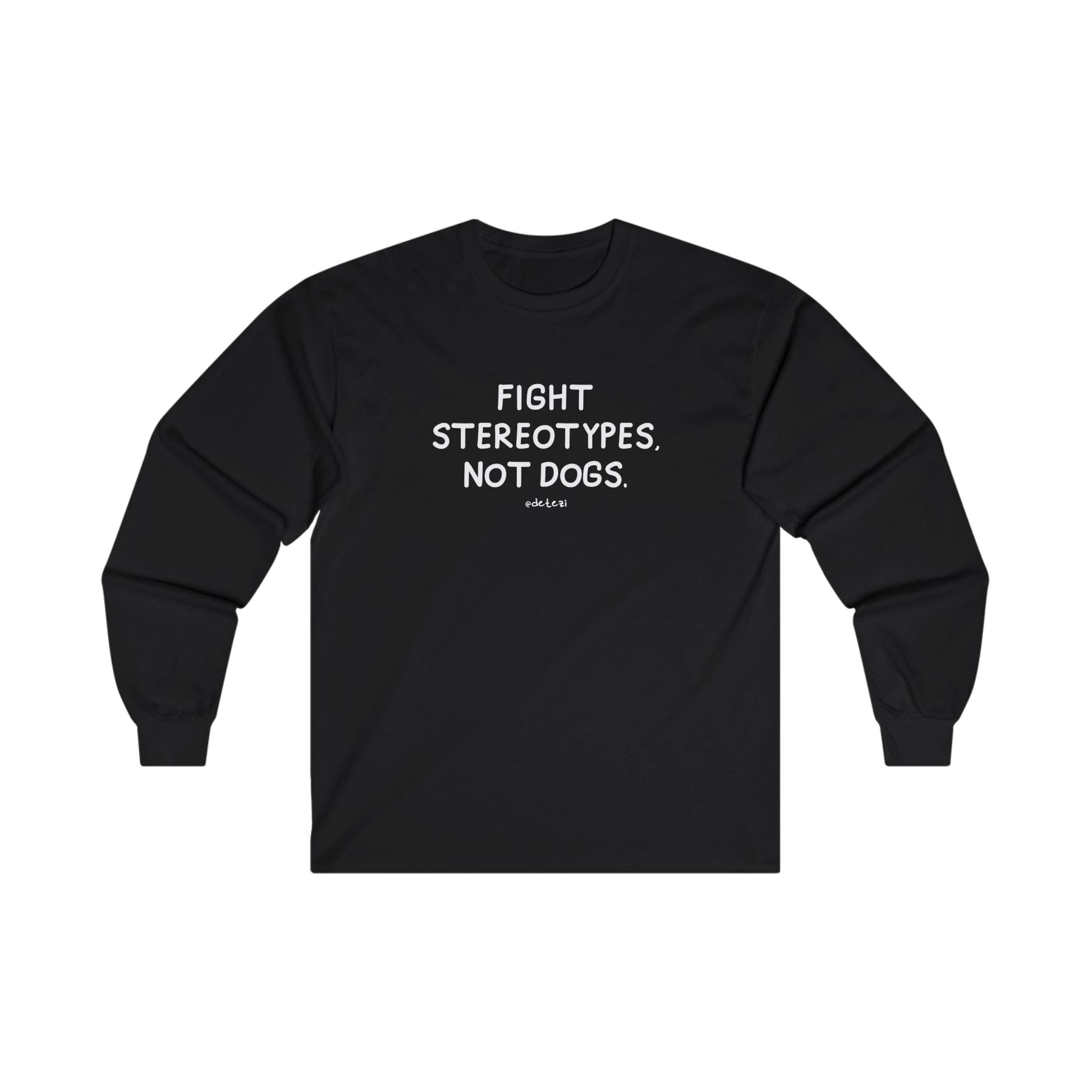 Fight Stereotypes, Not Dogs | Long Sleeve Tee - Detezi Designs - 13925022795784966811