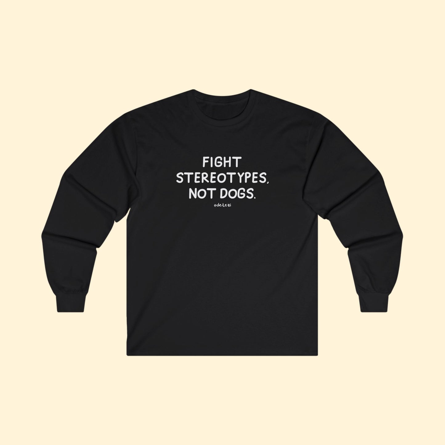 Fight Stereotypes, Not Dogs | Long Sleeve Tee - Detezi Designs - 13925022795784966811