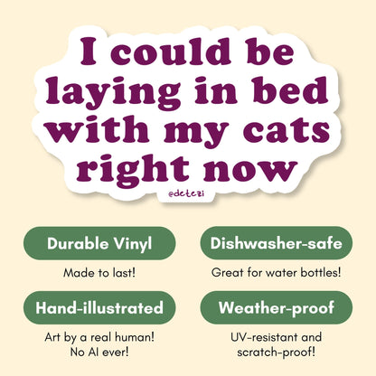 I Could Be Laying In Bed With My Cats Right Now | Vinyl Sticker - Detezi Designs-