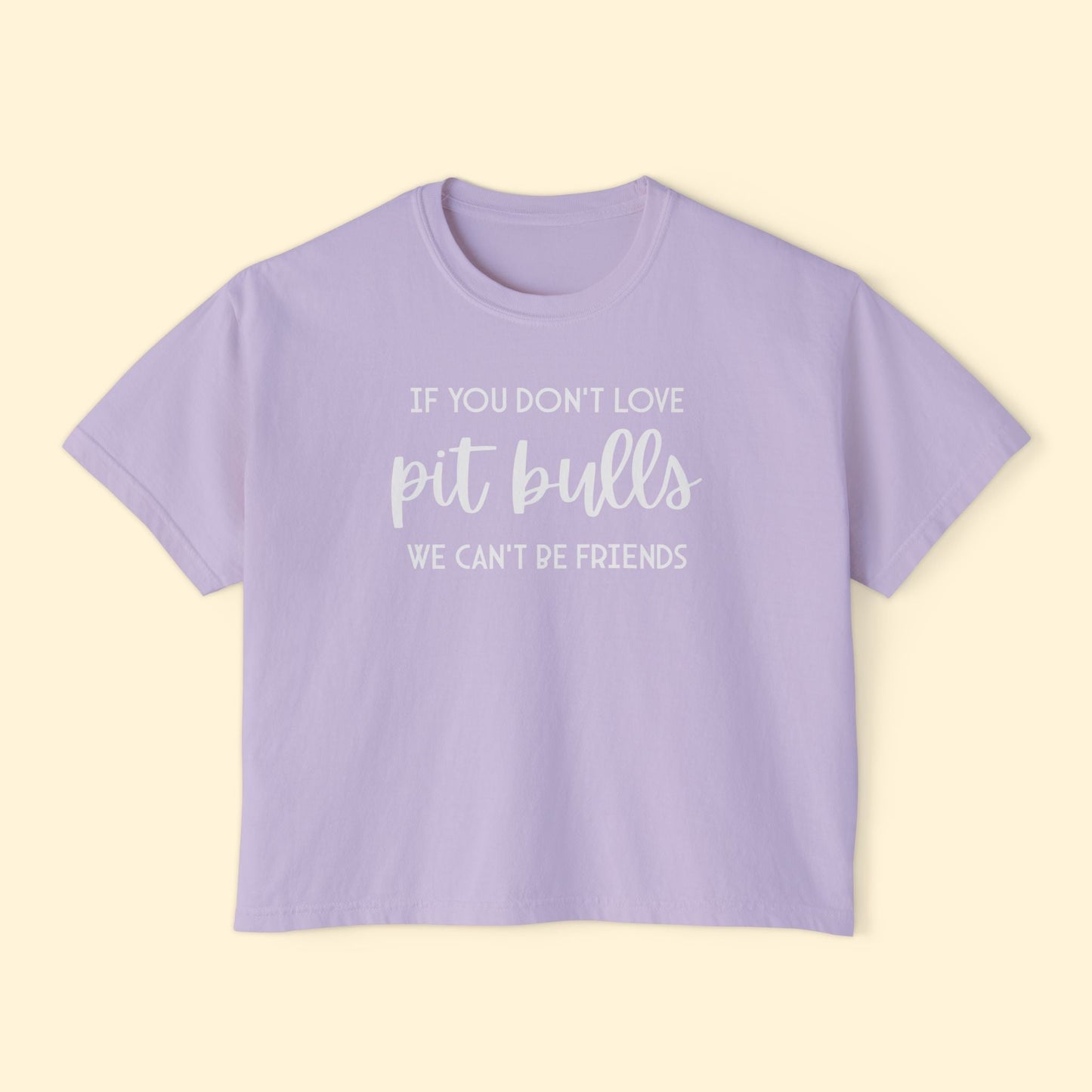 If You Don't Love Pit Bulls, We Can't Be Friends | Comfort Colors Boxy Tee - Detezi Designs - 24545880069855864692