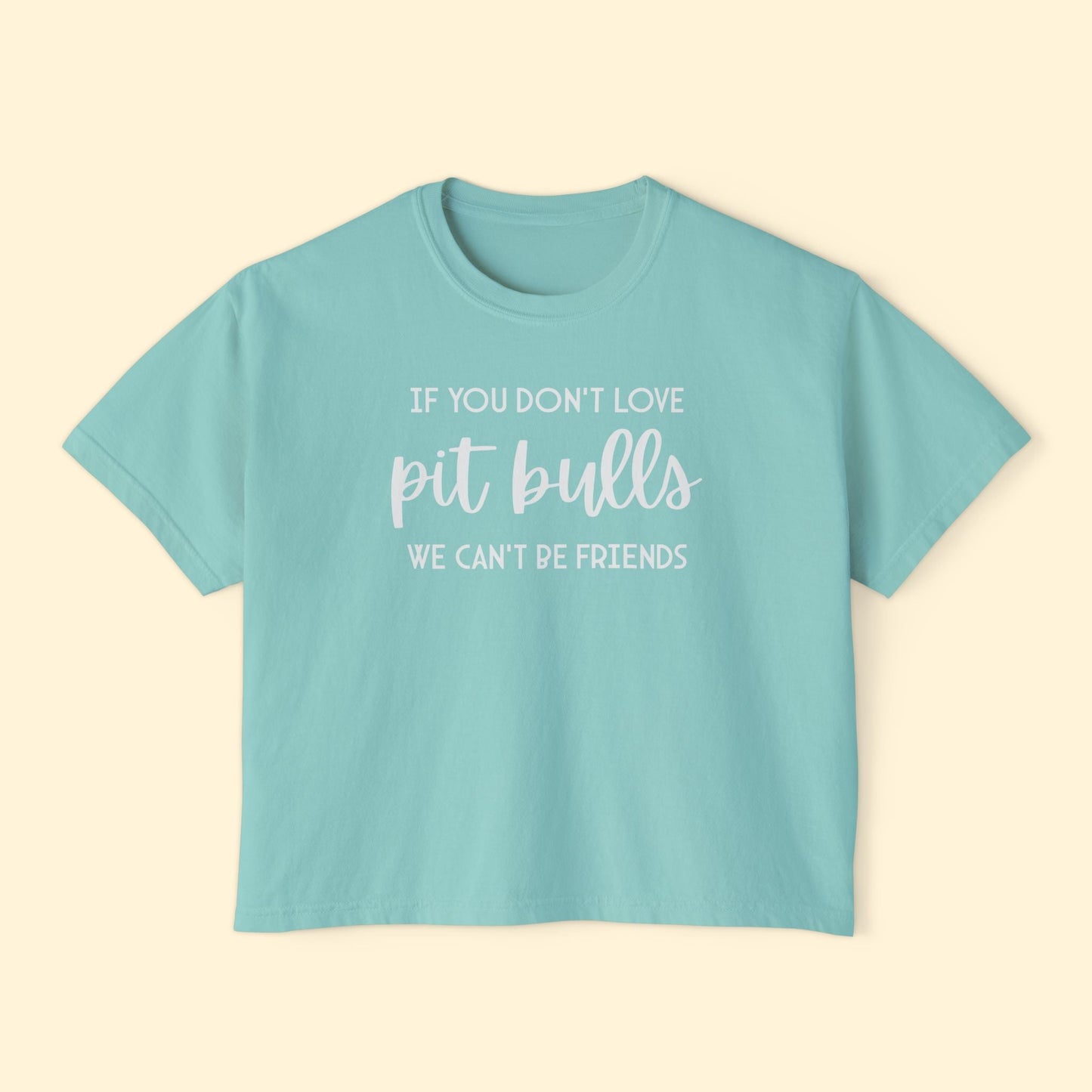 If You Don't Love Pit Bulls, We Can't Be Friends | Comfort Colors Boxy Tee - Detezi Designs - 25788107994965181424