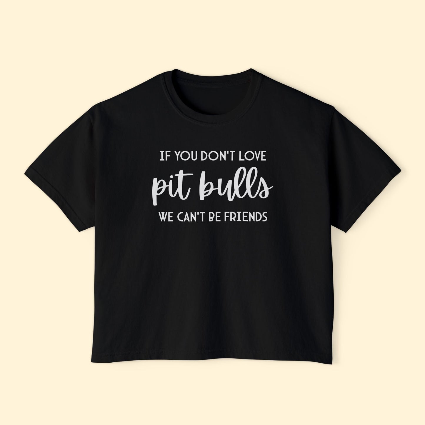 If You Don't Love Pit Bulls, We Can't Be Friends | Comfort Colors Boxy Tee - Detezi Designs - 31758118691097188850
