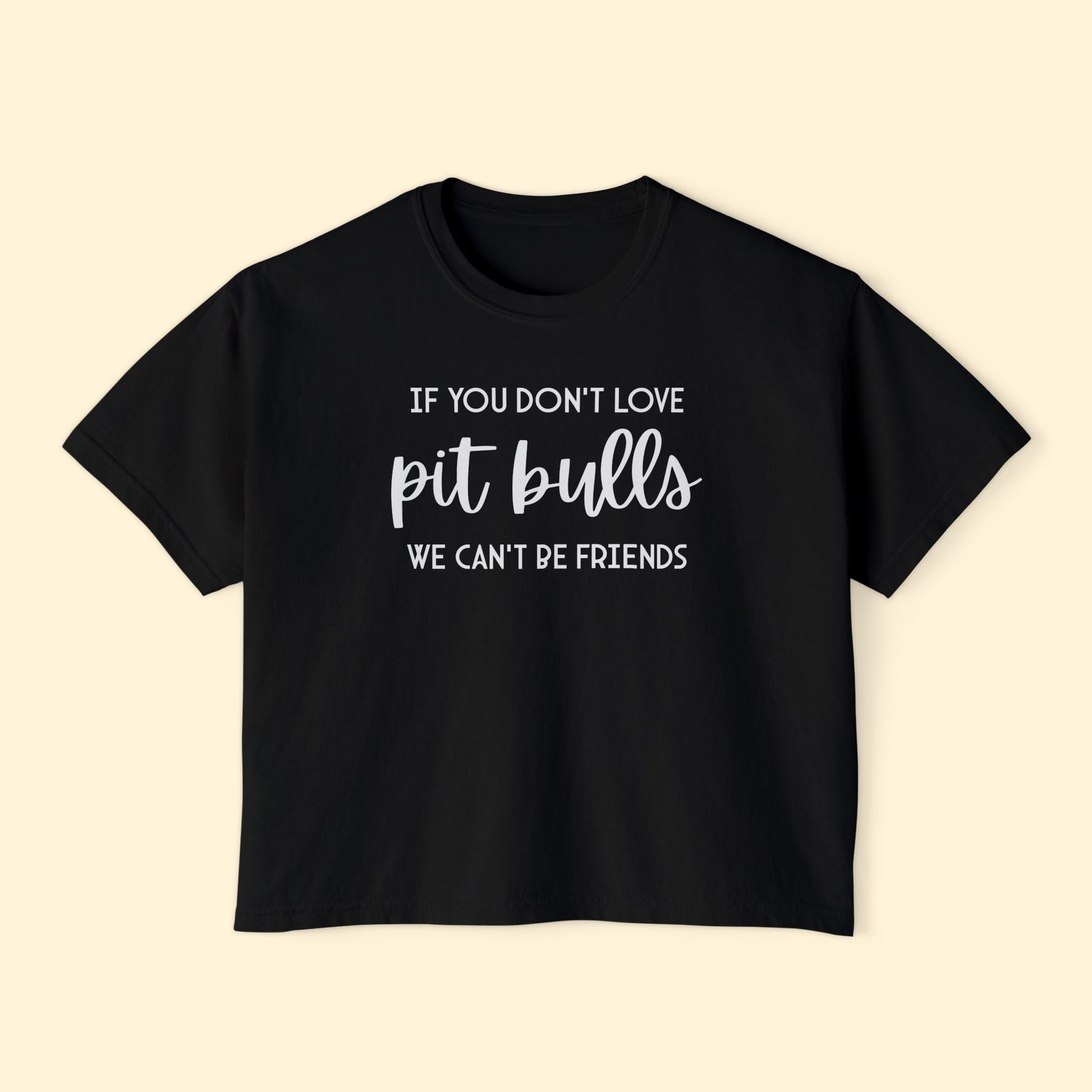 If You Don't Love Pit Bulls, We Can't Be Friends | Comfort Colors Boxy Tee - Detezi Designs - 31758118691097188850