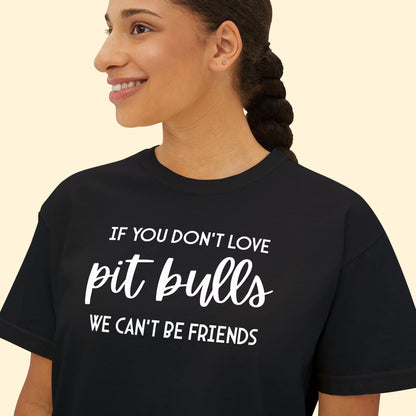 If You Don't Love Pit Bulls, We Can't Be Friends | Comfort Colors Boxy Tee - Detezi Designs - 31758118691097188850