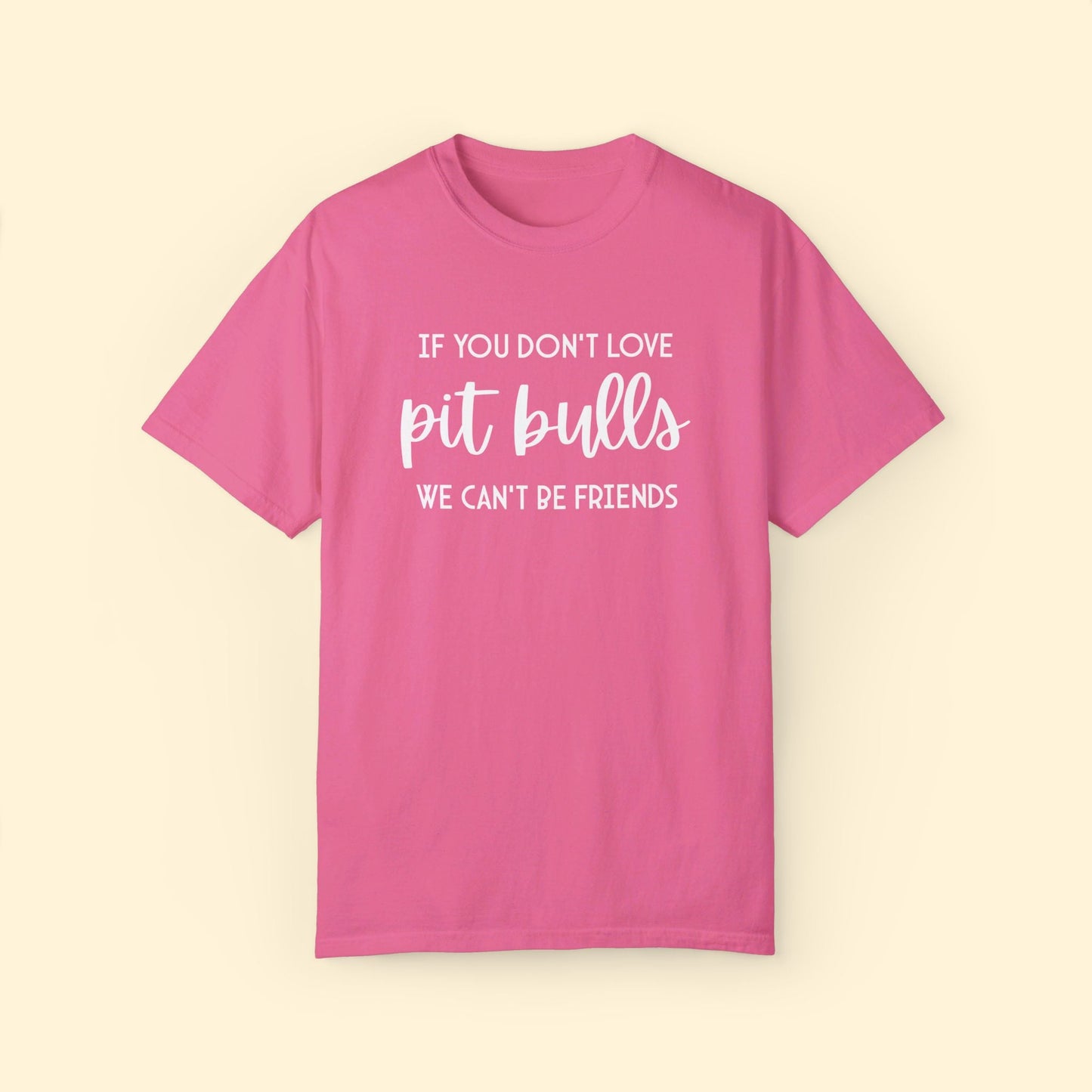 If You Don't Love Pit Bulls, We Can't Be Friends | Comfort Colors Unisex T - shirt - Detezi Designs - 23115163923027738149