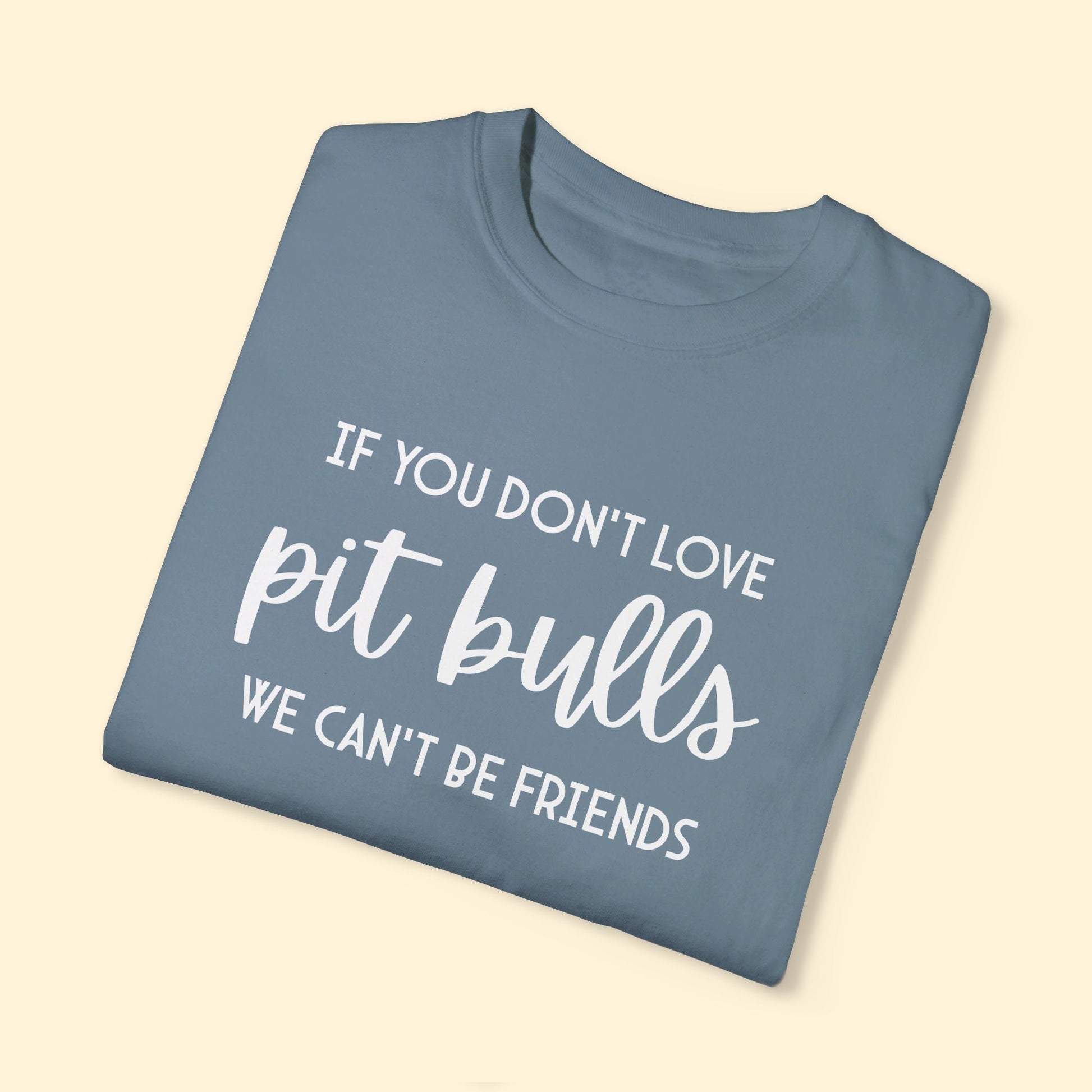 If You Don't Love Pit Bulls, We Can't Be Friends | Comfort Colors Unisex T - shirt - Detezi Designs - 24892916912962480509