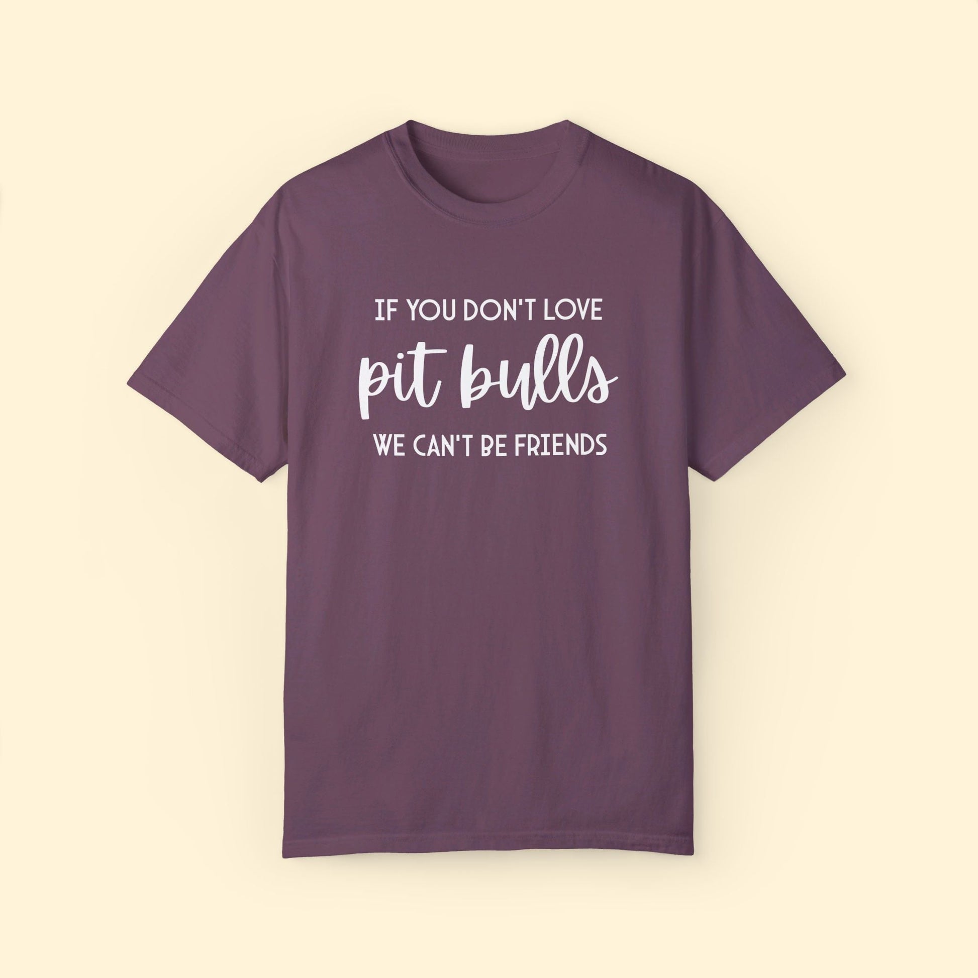 If You Don't Love Pit Bulls, We Can't Be Friends | Comfort Colors Unisex T - shirt - Detezi Designs - 27318792085317012927